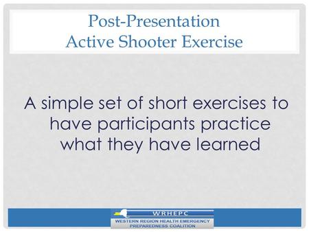 Post-Presentation Active Shooter Exercise A simple set of short exercises to have participants practice what they have learned.