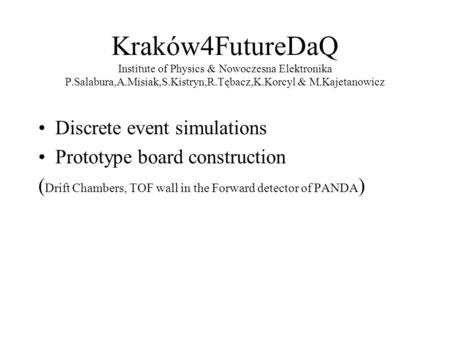 Kraków4FutureDaQ Institute of Physics & Nowoczesna Elektronika P.Salabura,A.Misiak,S.Kistryn,R.Tębacz,K.Korcyl & M.Kajetanowicz Discrete event simulations.