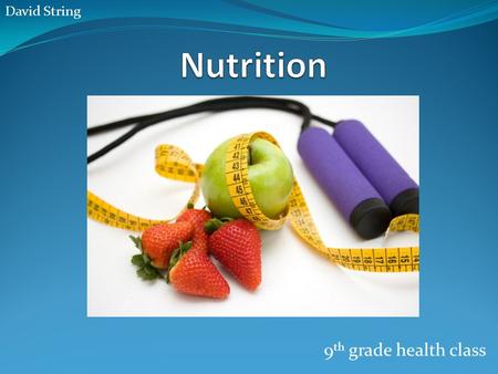 David String Nutrition 9th grade health class.