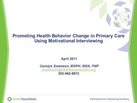 Promoting Health Behavior Change in Primary Care Using Motivational Interviewing April 2011 Carolyn Swenson, MSPH, MSN, FNP