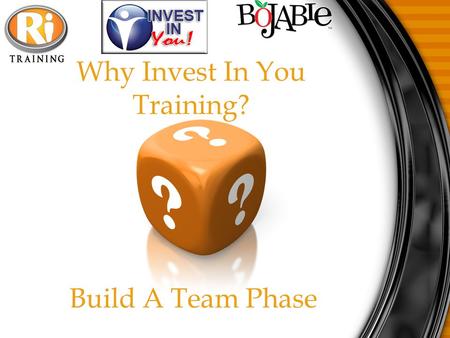Why Invest In You Training? Build A Team Phase. Build A Team Goals To have 15-25 Associates on team At lease 3-5 Committed to leadership At $2500 in Residual.