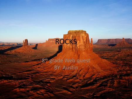 ROCKS 8 th grade Web quest BY: Austin Rocks introduction Rocks are the solid mineral material forming part of the surface of the earth. In this web quest.