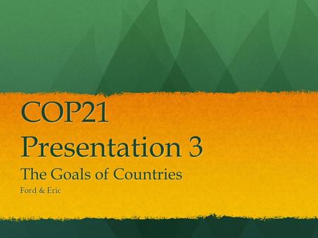 COP21 Presentation 3 The Goals of Countries Ford & Eric.