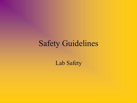 Safety Guidelines Lab Safety. Eye Protection Always wear goggles when handling acids or bases, using an open flame or performing any other activity that.