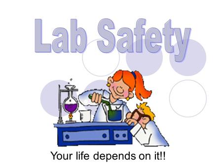 Your life depends on it!! Essential Questions How do you stay safe in a lab? Why is safety important?