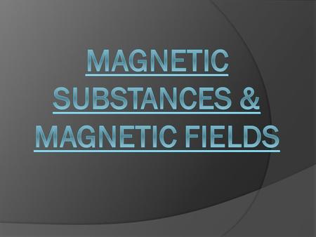 Magnetic Substances  A magnet is an object that can attract other objects containing iron, cobalt, or nickel.  Magnetism describes all the phenomena.