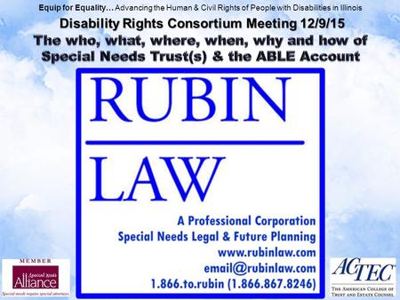 Disability Rights Consortium Meeting 12/9/15 Equip for Equality… Advancing the Human & Civil Rights of People with Disabilities in Illinois.