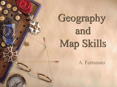 Geography and Map Skills A. Fortunato. Types of Maps  Physical map = shows the terrain and natural features of the land.  Political map = shows human.
