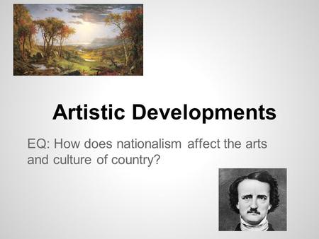 Artistic Developments EQ: How does nationalism affect the arts and culture of country?