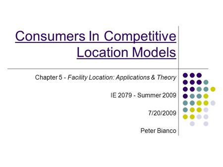 Consumers In Competitive Location Models Chapter 5 - Facility Location: Applications & Theory IE 2079 - Summer 2009 7/20/2009 Peter Bianco.