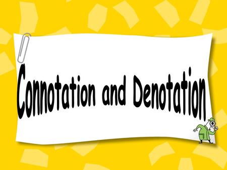 Connotation Definition: Refers to the associations that are connected to a certain word or the emotional suggestions related to that word. Example: The.