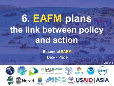 6. LINK BETWEEN POLICY AND ACTION 1 Essential EAFM Date Place 6. EAFM plans the link between policy and action Version 1.
