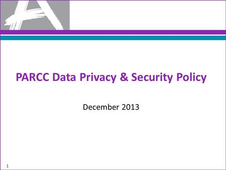 1 PARCC Data Privacy & Security Policy December 2013.