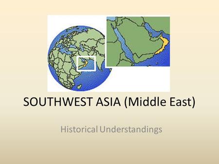 SOUTHWEST ASIA (Middle East) Historical Understandings.