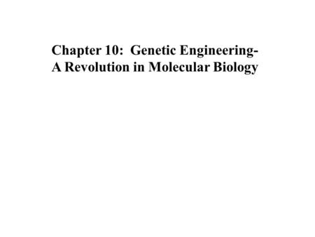 Chapter 10: Genetic Engineering- A Revolution in Molecular Biology.