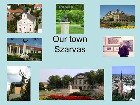 Our town Szarvas. We have got some attractions in our country, and of course not far from our town, too. First of all the Arboretum, which is a botanical.