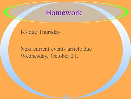 Homework ·I-3 due Thursday ·Next current events article due Wednesday, October 21.
