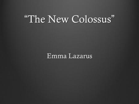 “The New Colossus” Emma Lazarus.
