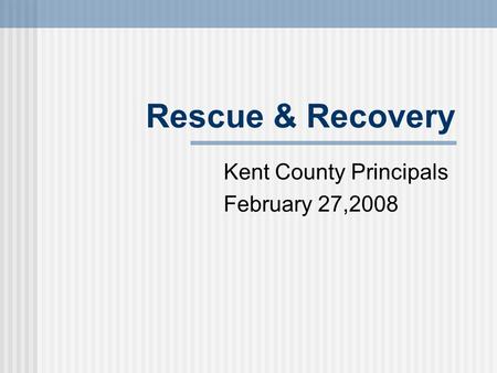 Rescue & Recovery Kent County Principals February 27,2008.
