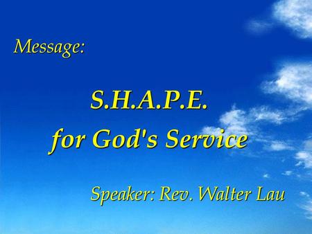 Message:S.H.A.P.E. for God's Service Speaker: Rev. Walter Lau.