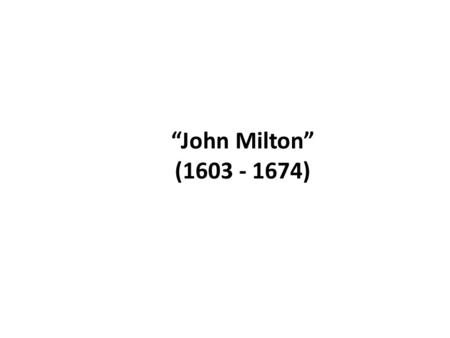 “John Milton” (1603 - 1674). Study Questions 1.Mention meaningful events in Milton’s life: He was born in a well-to-do family in London He went to St.