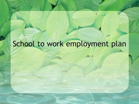 School to work employment plan. Assignment Choose a career in the horticulture industry Consider high school academic courses, horticulture and other.