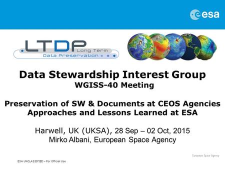 ESA UNCLASSIFIED – For Official Use Data Stewardship Interest Group WGISS-40 Meeting Preservation of SW & Documents at CEOS Agencies Approaches and Lessons.
