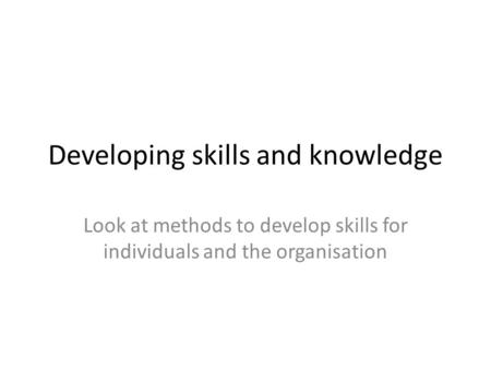 Developing skills and knowledge