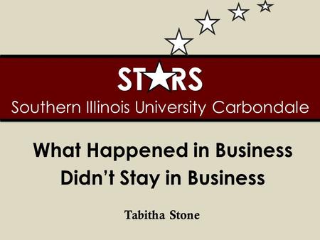 ST RS ST RS Southern Illinois University Carbondale What Happened in Business Didn’t Stay in Business Tabitha Stone.