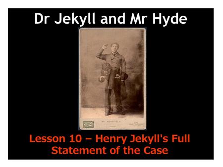 Dr Jekyll and Mr Hyde Lesson 10 – Henry Jekyll's Full Statement of the Case.