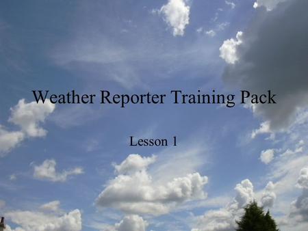 Weather Reporter Training Pack Lesson 1. Weather Forecasting Training Course You have been successfully enrolled onto a Weather Forecaster Training Course.