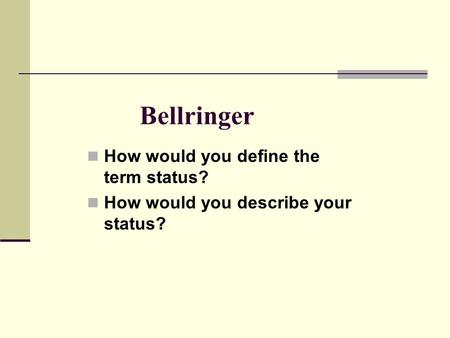Bellringer How would you define the term status? How would you describe your status?