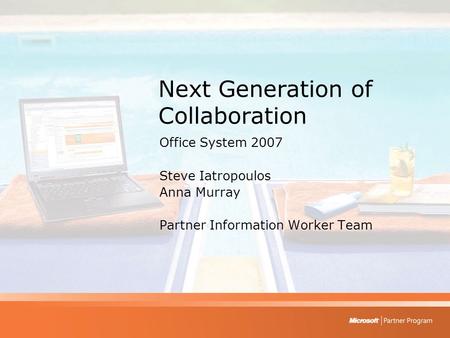 Next Generation of Collaboration Office System 2007 Steve Iatropoulos Anna Murray Partner Information Worker Team.