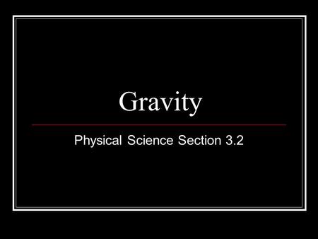 Gravity Physical Science Section 3.2. Gravity All objects have a gravitational attraction for all other objects Law of Gravitation- Any two masses exert.