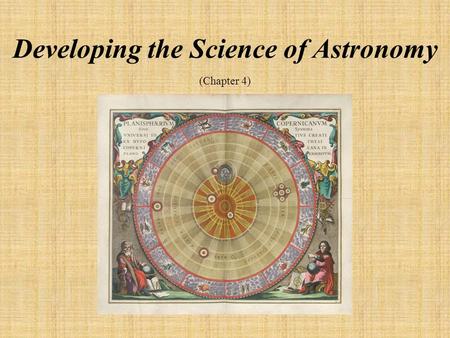 Developing the Science of Astronomy (Chapter 4). Student Learning Objectives Compare ancient and modern theories of the solar system Apply Kepler’s Laws.