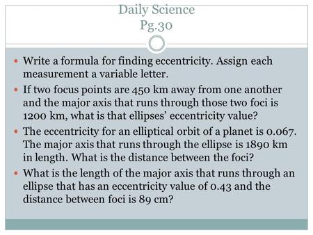 Daily Science Pg.30 Write a formula for finding eccentricity. Assign each measurement a variable letter. If two focus points are 450 km away from one another.
