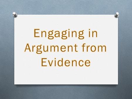 One Form of Argument… “Argument” in NGSS In science, the production of knowledge is dependent on a process of reasoning from evidence that requires a.