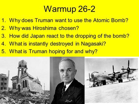 Warmup 26-2 Why does Truman want to use the Atomic Bomb?