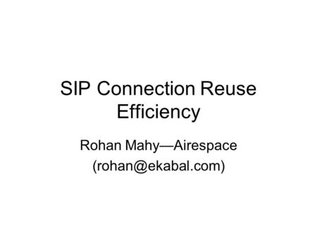 SIP Connection Reuse Efficiency Rohan Mahy—Airespace