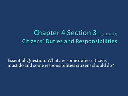 Essential Question: What are some duties citizens must do and some responsibilities citizens should do?