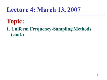 1 Lecture 4: March 13, 2007 Topic: 1. Uniform Frequency-Sampling Methods (cont.)