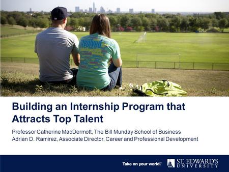 Building an Internship Program that Attracts Top Talent Professor Catherine MacDermott, The Bill Munday School of Business Adrian D. Ramirez, Associate.