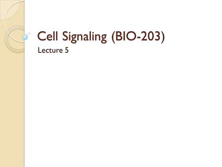Cell Signaling (BIO-203) Lecture 5. Signal amplification occurs in many signaling pathways Receptors are low abundance proteins The binding of few signaling.