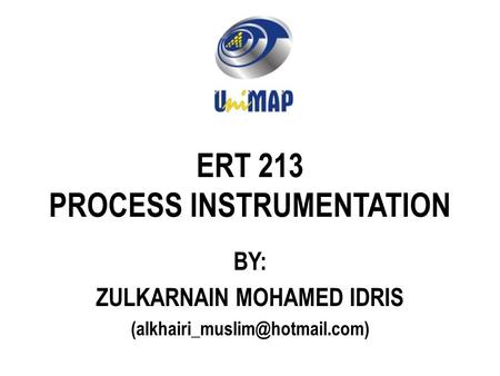 ERT 213 PROCESS INSTRUMENTATION BY: ZULKARNAIN MOHAMED IDRIS
