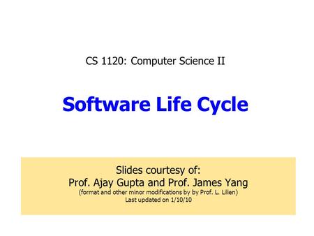 CS 1120: Computer Science II Software Life Cycle Slides courtesy of: Prof. Ajay Gupta and Prof. James Yang (format and other minor modifications by by.