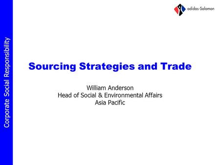 Corporate Social Responsibility Sourcing Strategies and Trade William Anderson Head of Social & Environmental Affairs Asia Pacific.