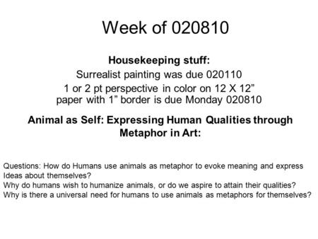 Week of 020810 Housekeeping stuff: Surrealist painting was due 020110 1 or 2 pt perspective in color on 12 X 12” paper with 1” border is due Monday 020810.