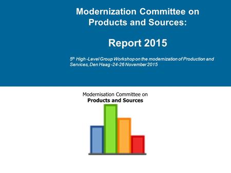 Modernization Committee on Products and Sources: Report 2015 5 th High -Level Group Workshop on the modernization of Production and Services, Den Haag.