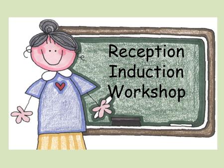 Reception Induction Workshop. Reception Class Teacher Mrs McDaid-Cairns Reception Learning Support Assistant Miss Waters Miss Chapel -1:1 support.