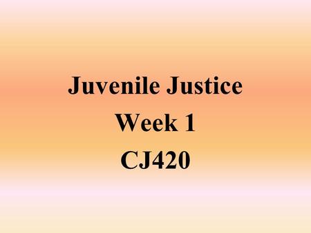 Juvenile Justice Week 1 CJ420.